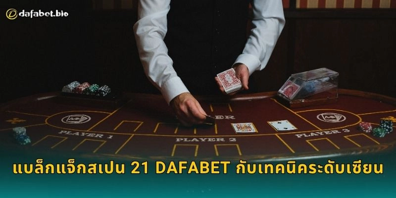 แบล็กแจ็กสเปน 21 DAFABET กับเทคนิคระดับเซียน