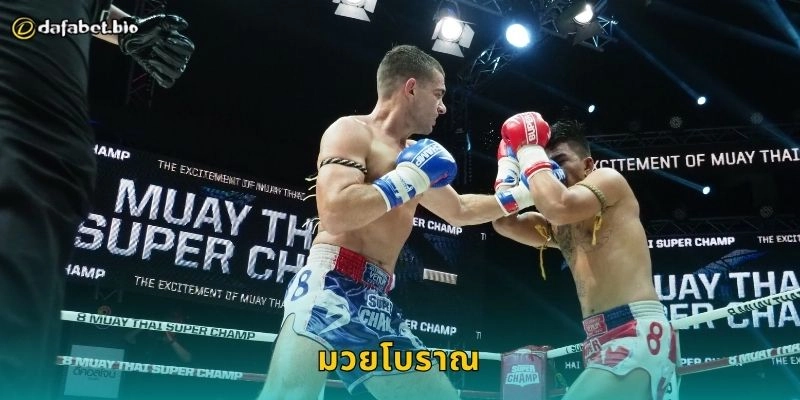 มวยโบราณ ศิลปะการต่อสู้ไทย – เดิมพันวัฒนธรรมแห่งความแข็งแกร่งที่ DAFABET