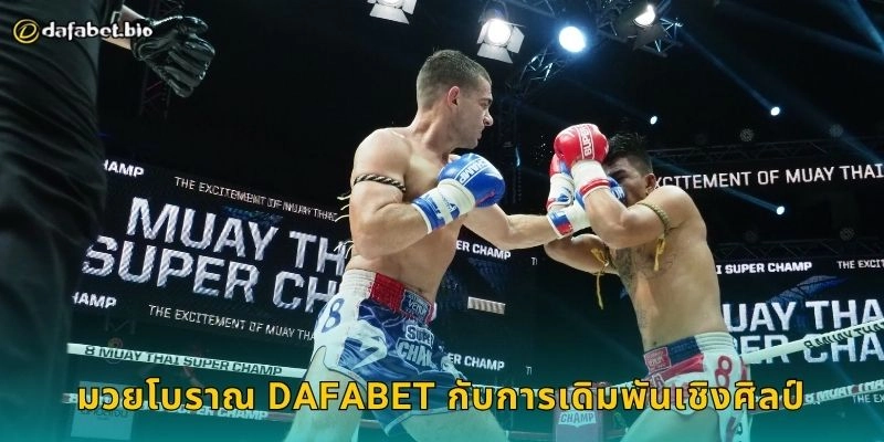 มวยโบราณ DAFABET กับการเดิมพันเชิงศิลป์